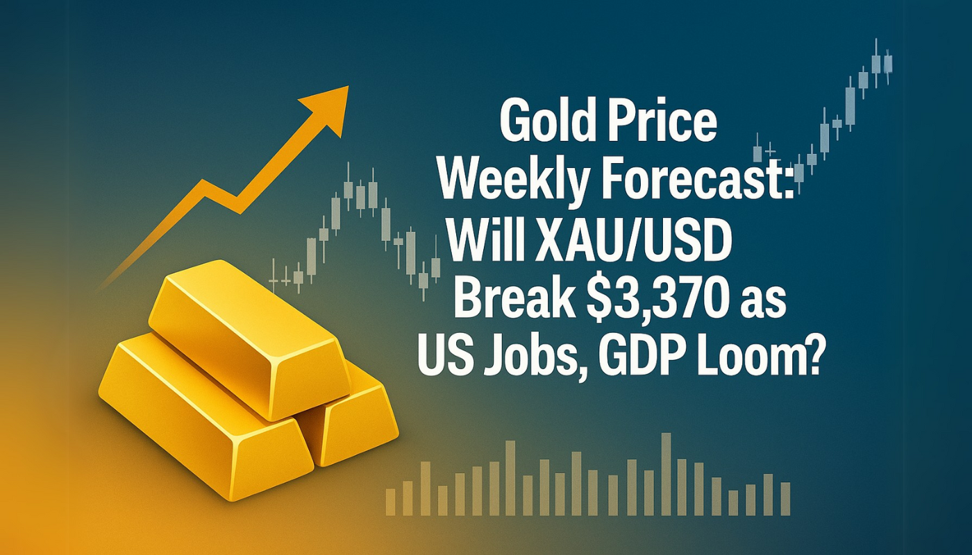 Gold Price Weekly Forecast: Will XAU/USD Break $3,370 as US Jobs, GDP Loom?