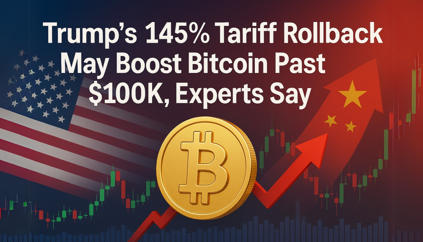Trump’s 145% Tariff Rollback May Boost Bitcoin Past $100K, Experts Say